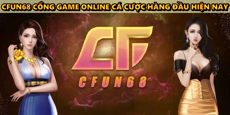CFUN68 cổng game online cá cược hàng đầu hiện nay