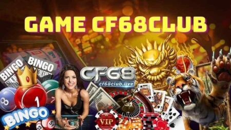 68 Club – CF68 cổng game đổi thưởng uy tín vượt trội
