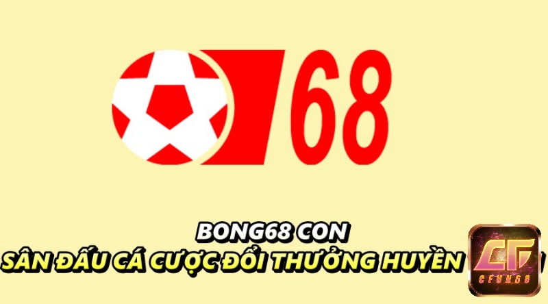 Bong68 con - Sân đấu cá cược đổi thưởng huyền thoại