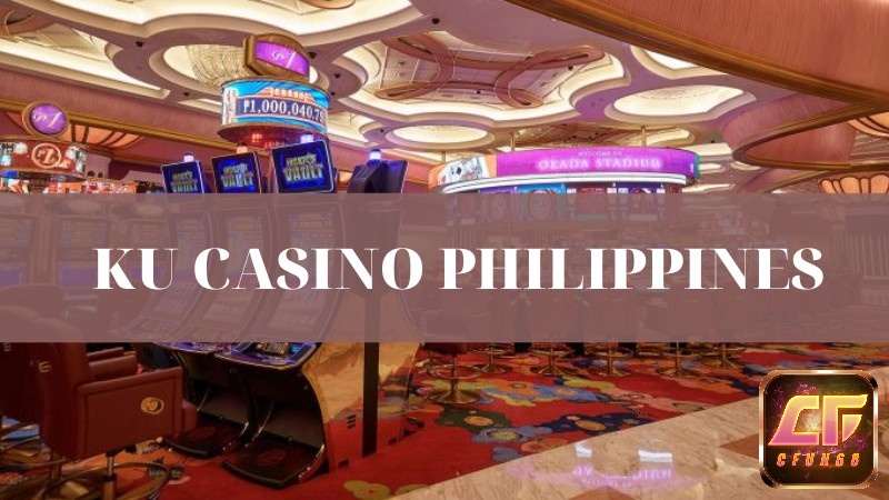 Ku Casino philippines nhà cái uy tín hàng đầu hiện nay 