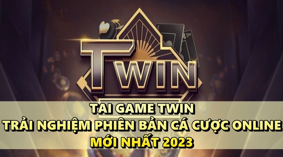 Tai game TWIN – Trải nghiệm phiên bản game mới nhất 2023