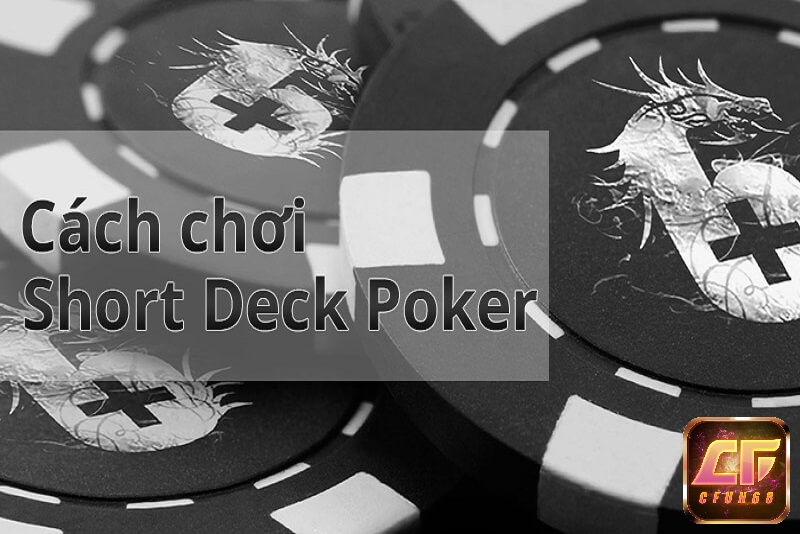 Cách chơi Short Deck Poker là gì?